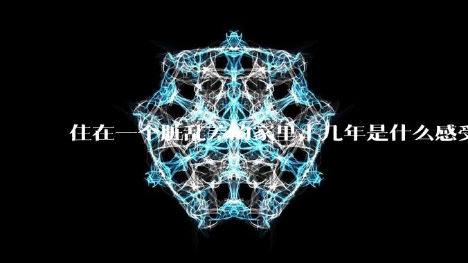 住在一个脏乱差的家里十几年是什么感受？