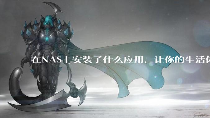 在NAS上安装了什么应用，让你的生活体验有了巨大的提升？