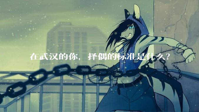 在武汉的你，择偶的标准是什么？
